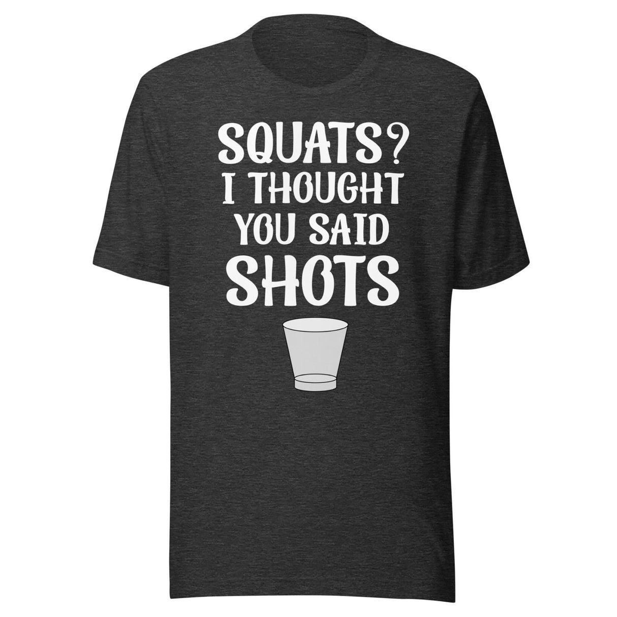 Squats I Thought You Said Shots Shirt