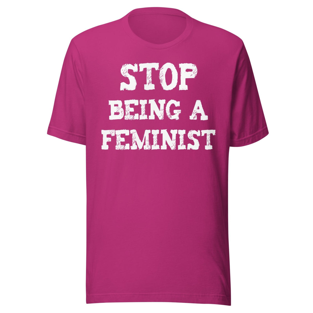 Stop Being a Feminist Shirt