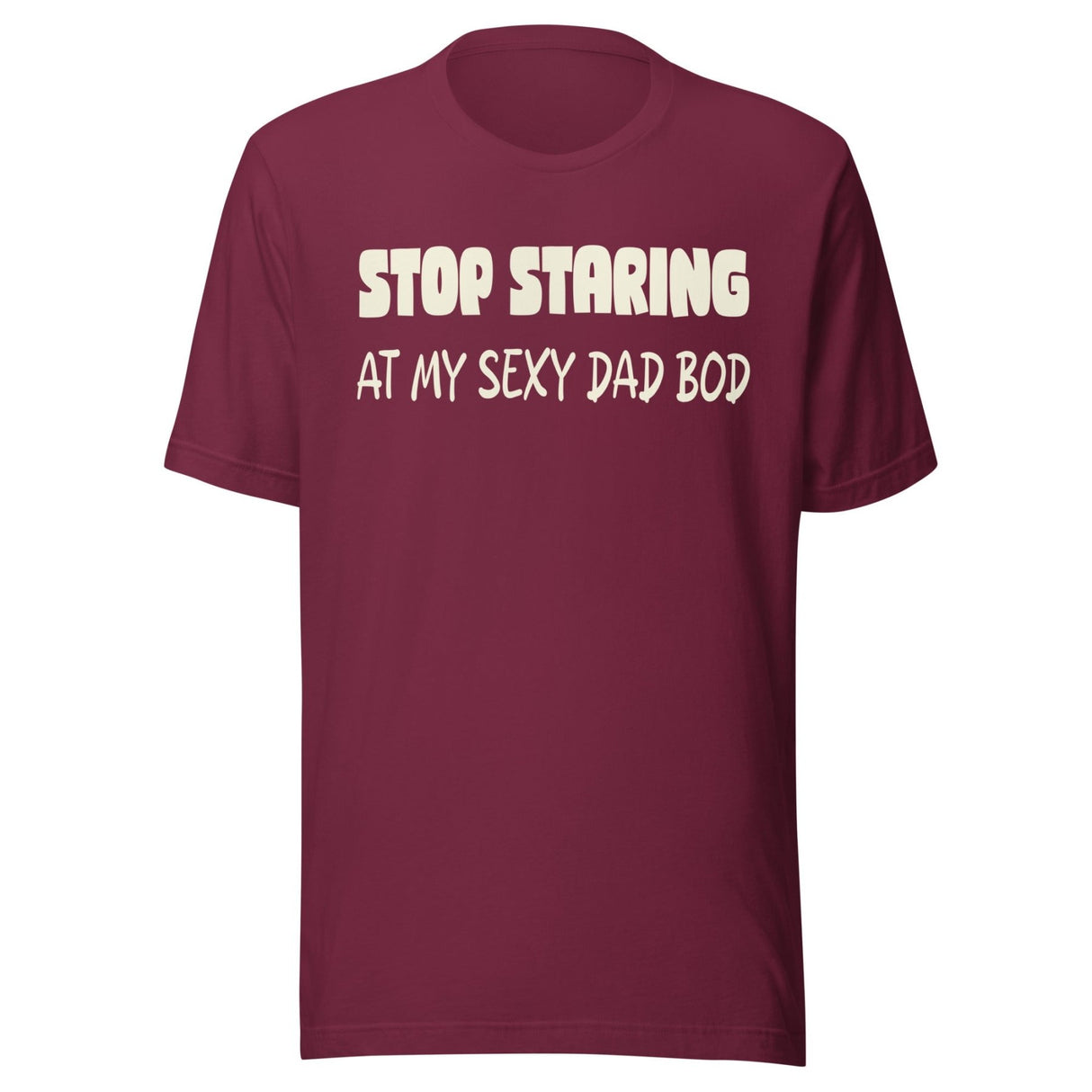 Stop Staring at My Sexy Dad Bod Shirt