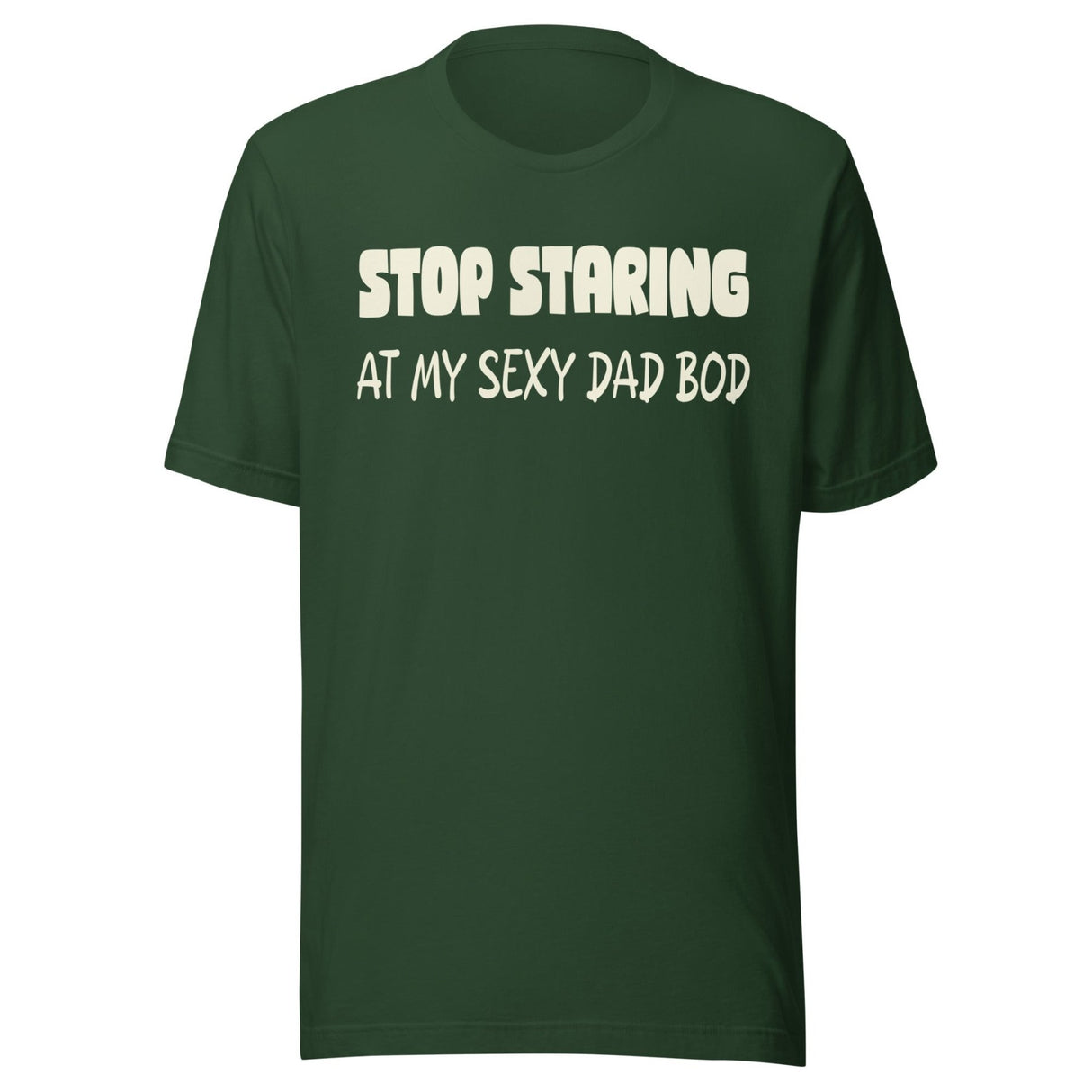Stop Staring at My Sexy Dad Bod Shirt