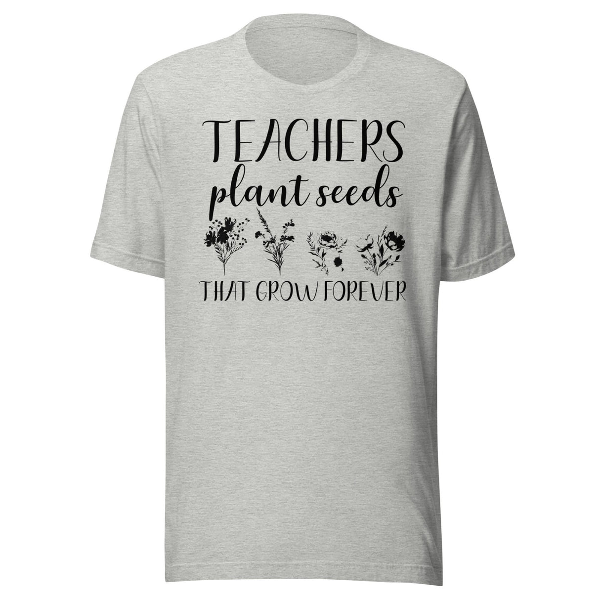 Teachers Plant Seeds That Grow Forever Shirt