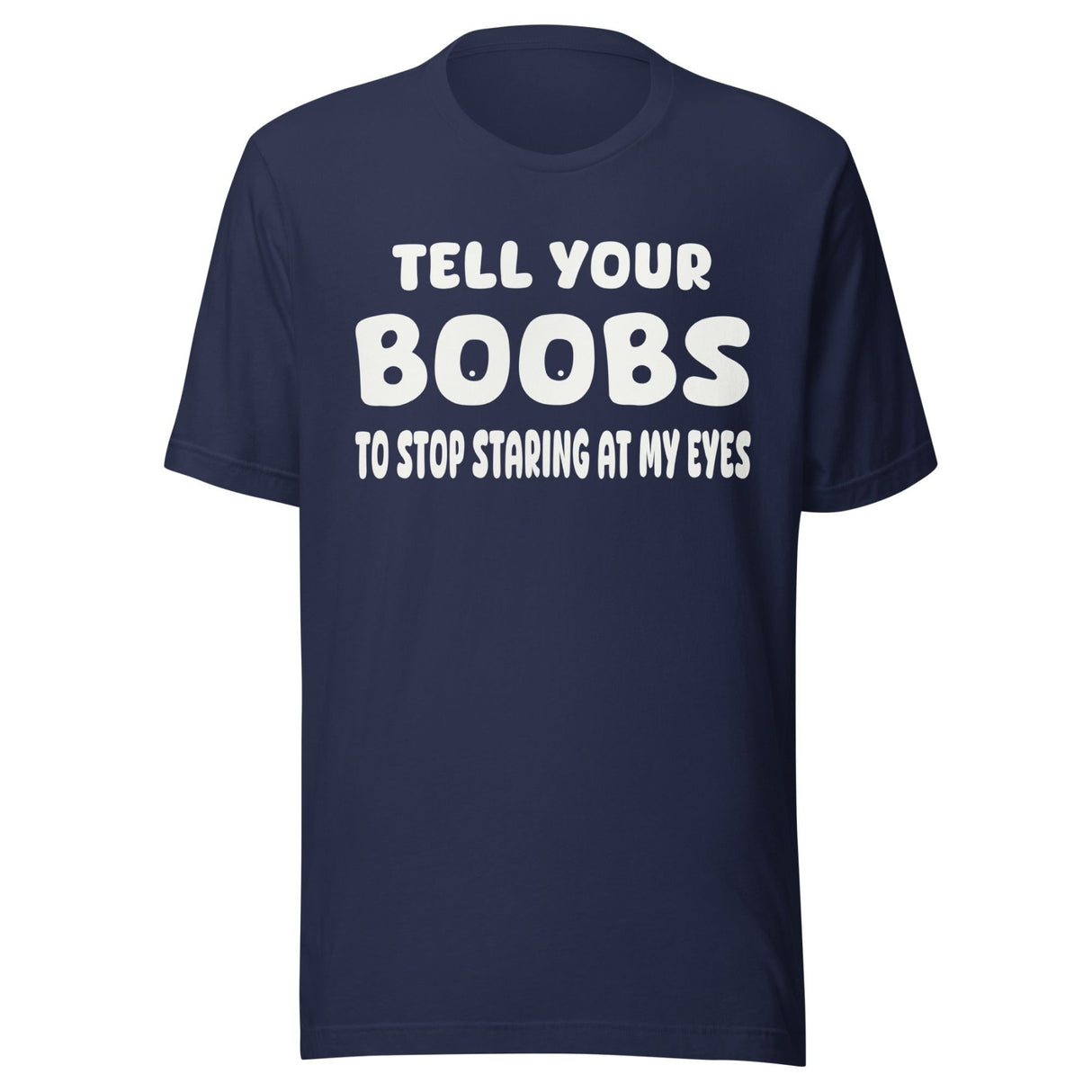 Tell Your Boobs To Stop Staring at My Eyes Shirt