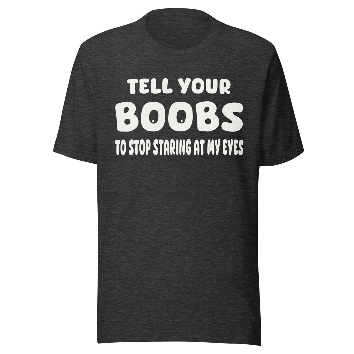 Tell Your Boobs To Stop Staring at My Eyes Shirt