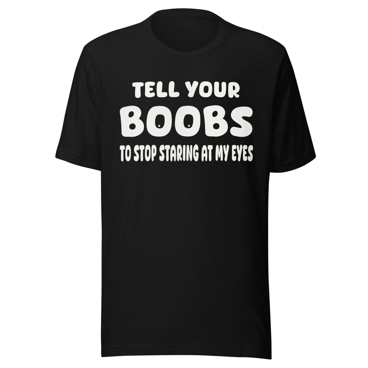 Tell Your Boobs To Stop Staring at My Eyes Shirt