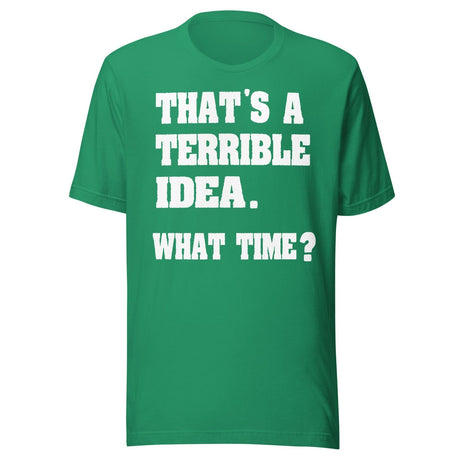 That's a Terrible Idea What Time Shirt