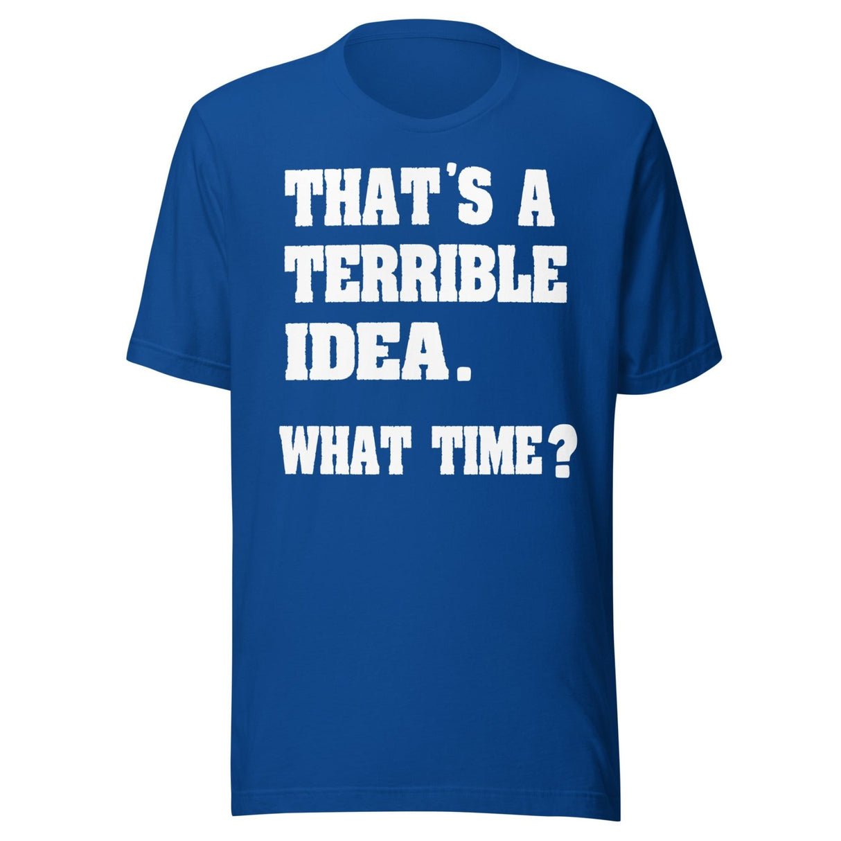 That's a Terrible Idea What Time Shirt