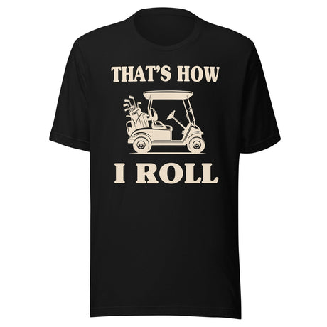 That's How I Roll Golf Cart Shirt