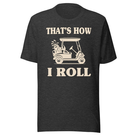 That's How I Roll Golf Cart Shirt