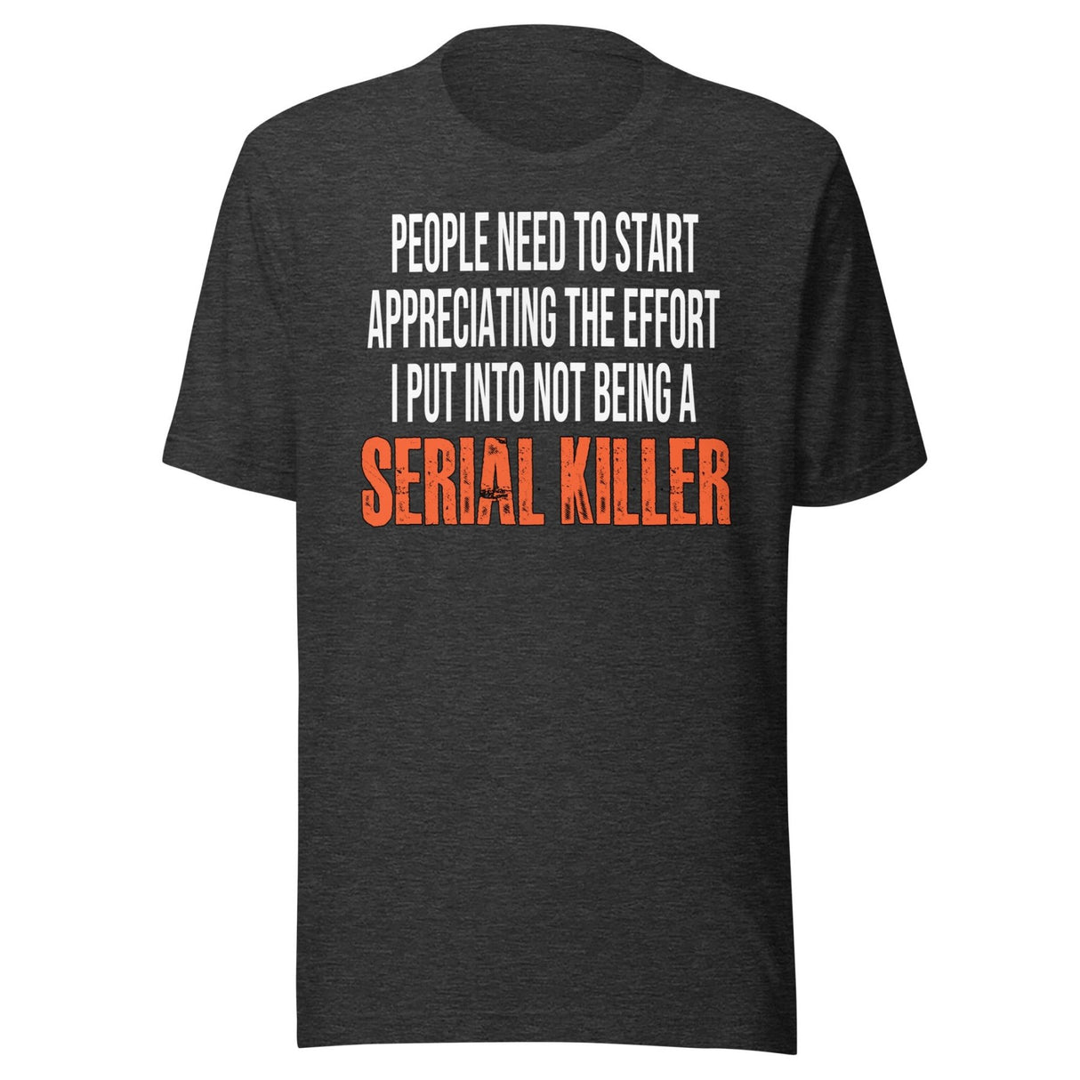 The Effort I Put Into Not Being A Serial Killer Shirt