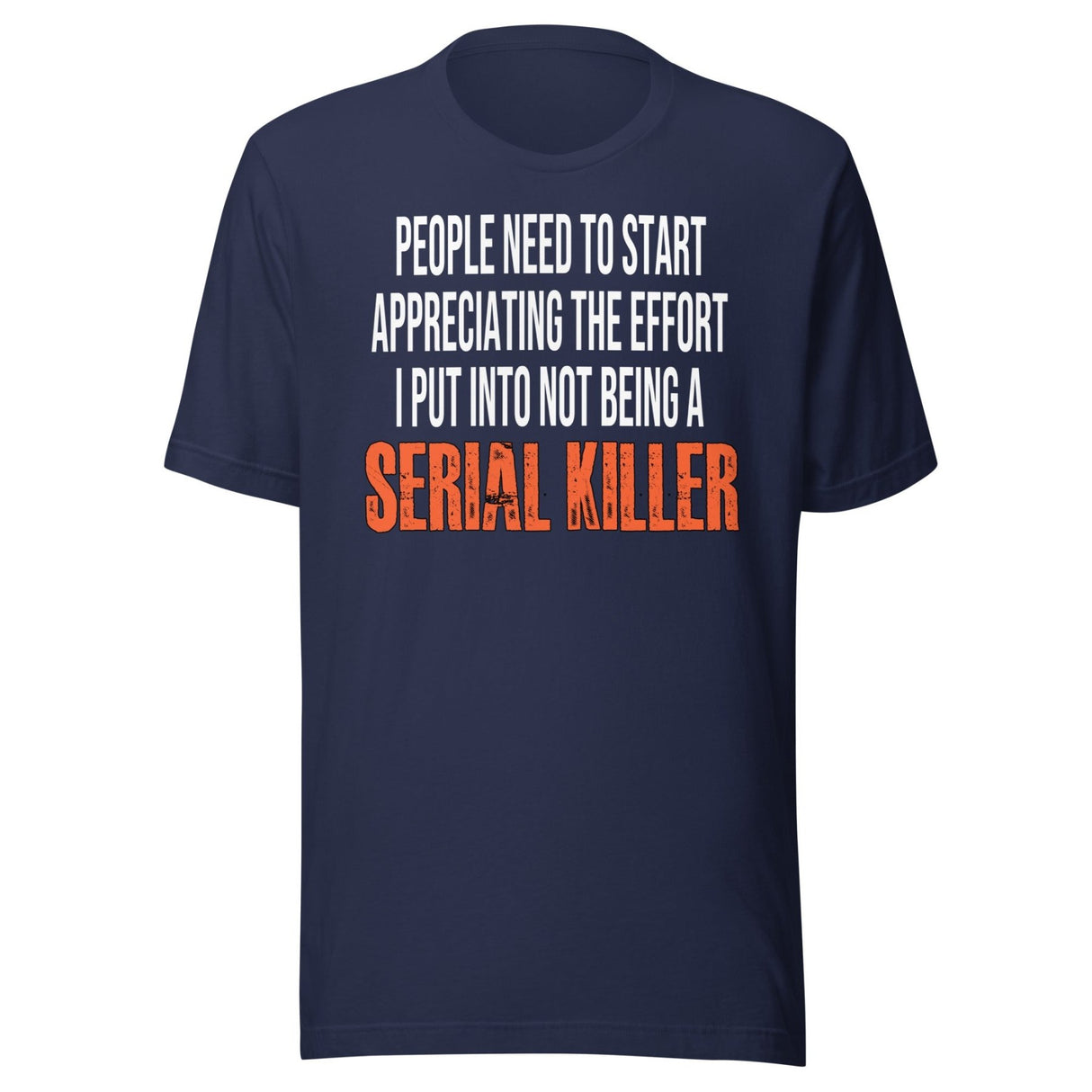 The Effort I Put Into Not Being A Serial Killer Shirt