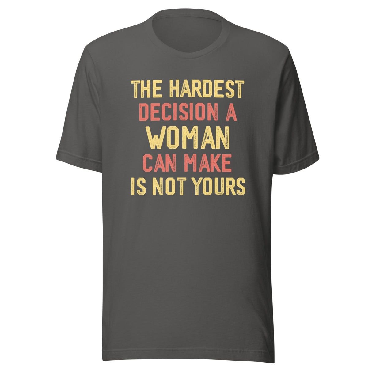 The Hardest Decision A Woman Can Make Is Not Yours Shirt