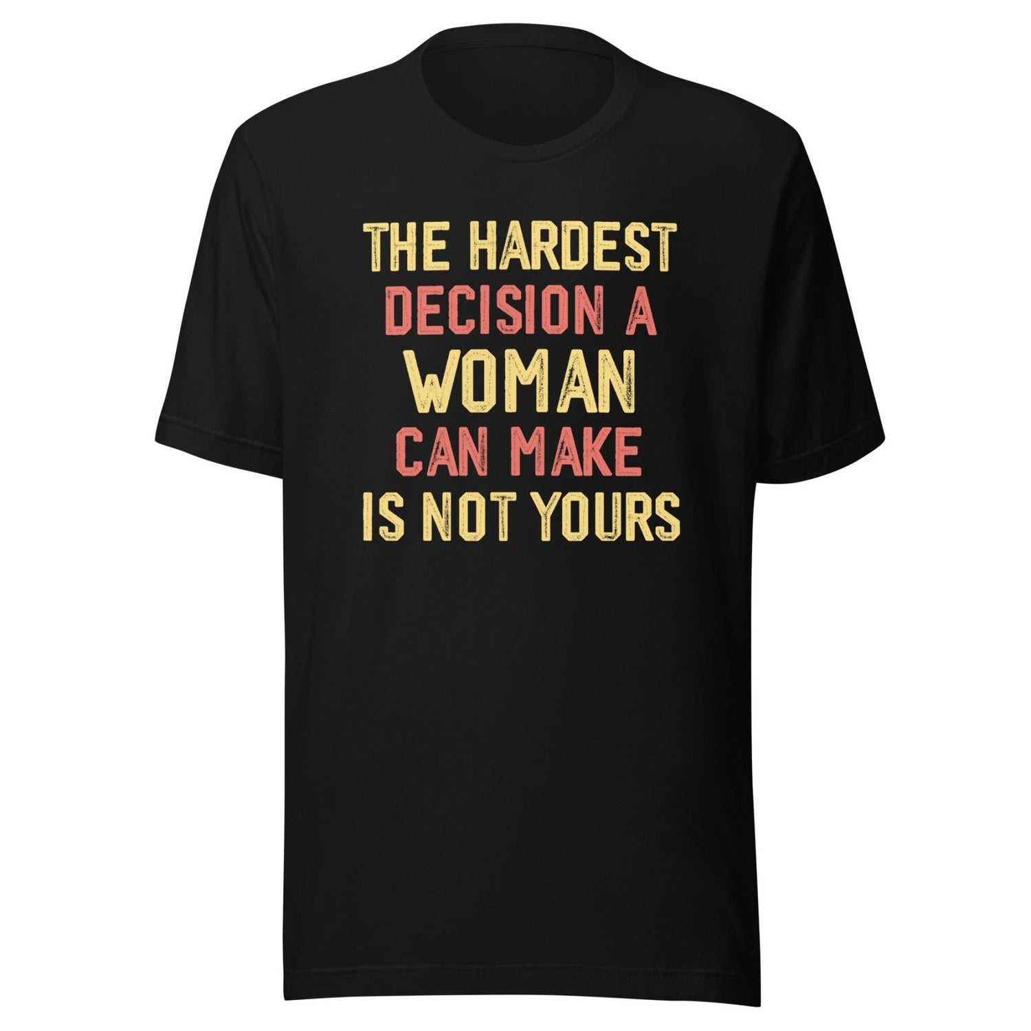 The Hardest Decision A Woman Can Make Is Not Yours Shirt