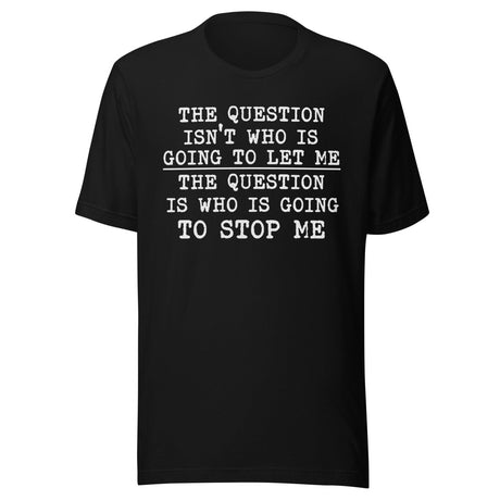 The Question Is Who Will Stop Me Shirt