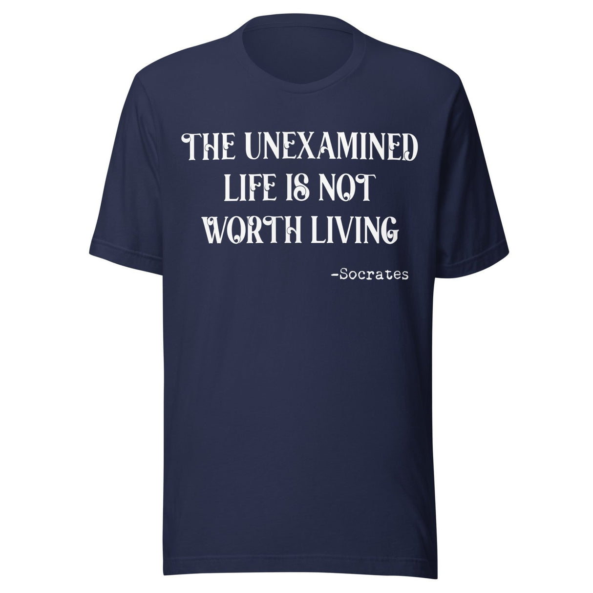 The Unexamined Life Is Not Worth Living Socrates Shirt
