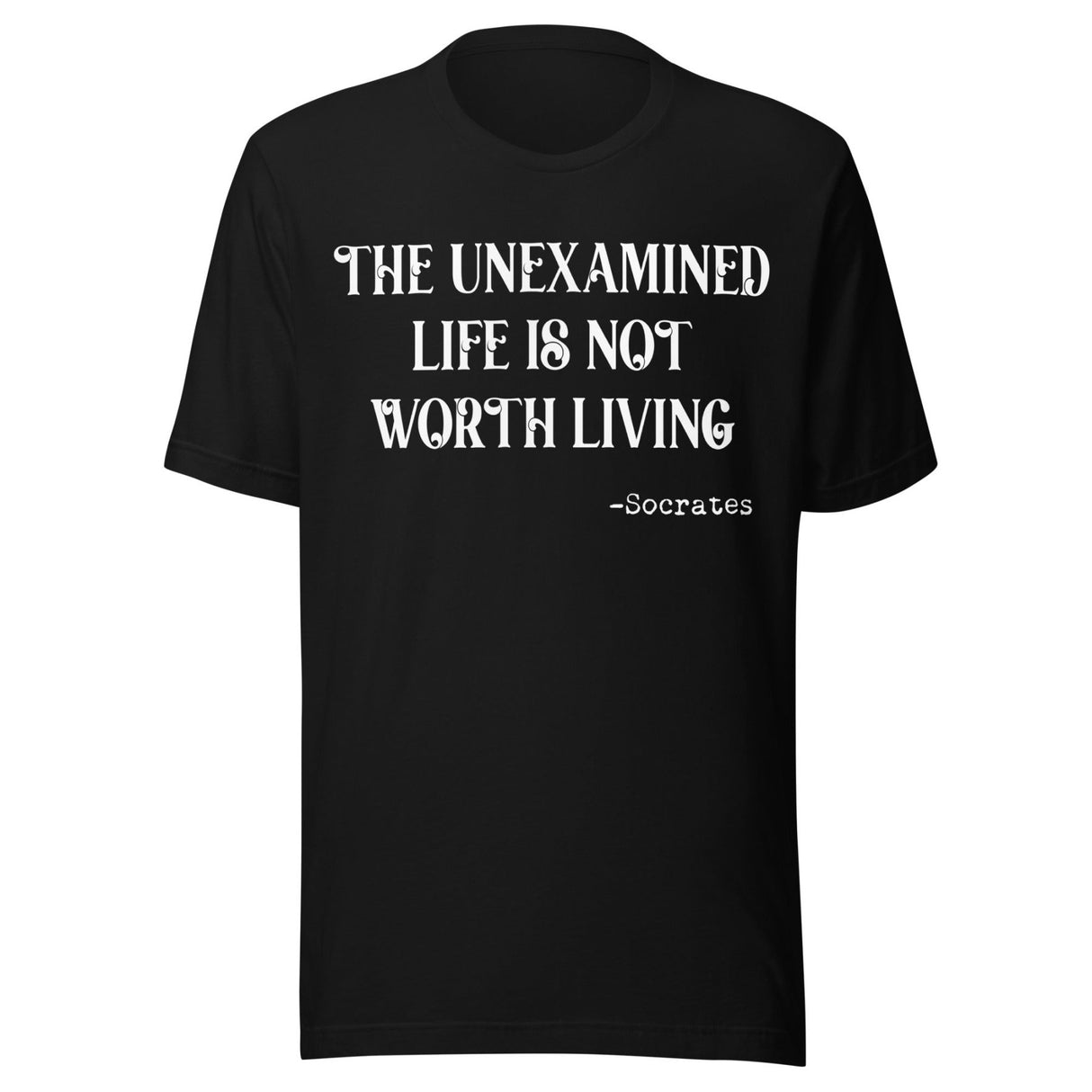 The Unexamined Life Is Not Worth Living Socrates Shirt