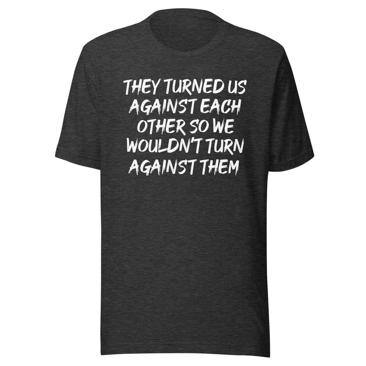 They Turned Us Against Each Other Shirt