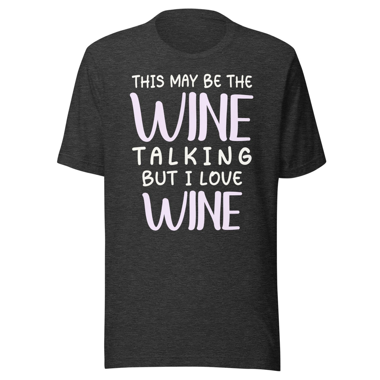 This May Be The Wine Talking But I Love Wine Shirt