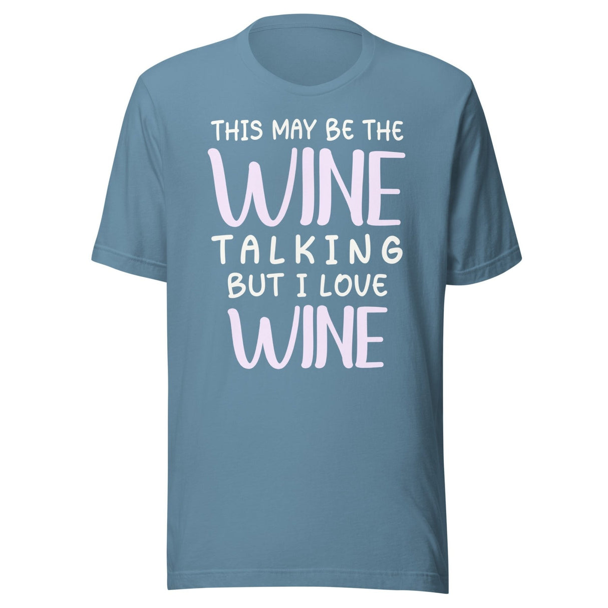 This May Be The Wine Talking But I Love Wine Shirt