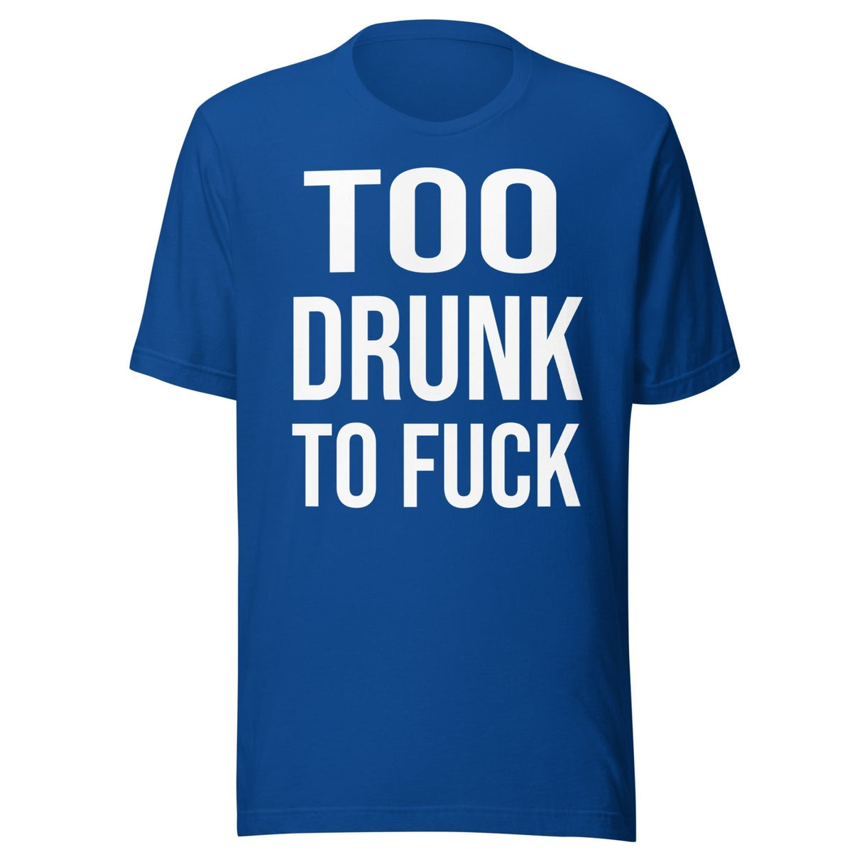 Too Drunk To Fuck Shirt