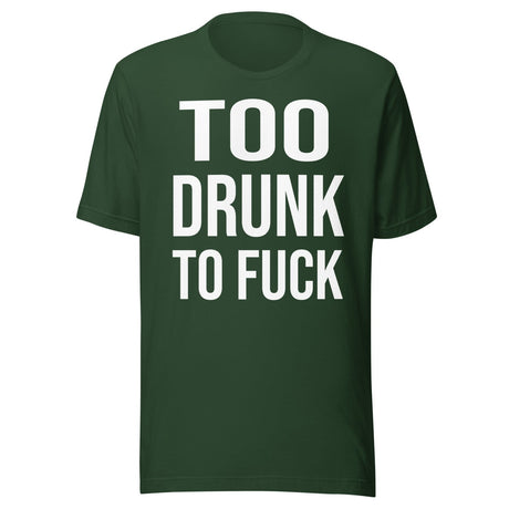 Too Drunk To Fuck Shirt