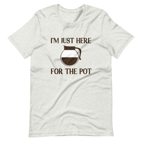 I'm Just Here For The Pot Coffee Shirt