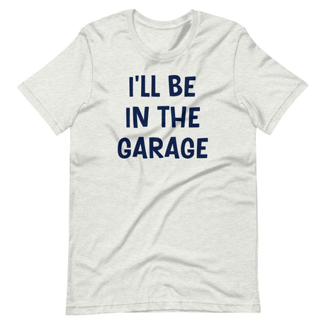 I'll Be in The Garage Dad Shirt