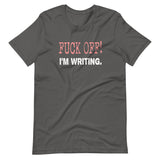 Fuck Off I'm Writing Shirt