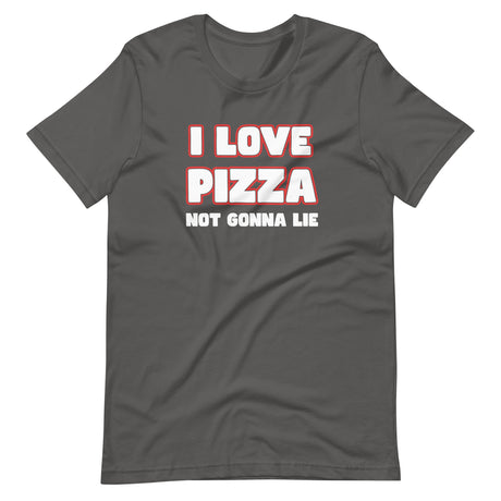 I Love Pizza Not Gonna Lie Shirt