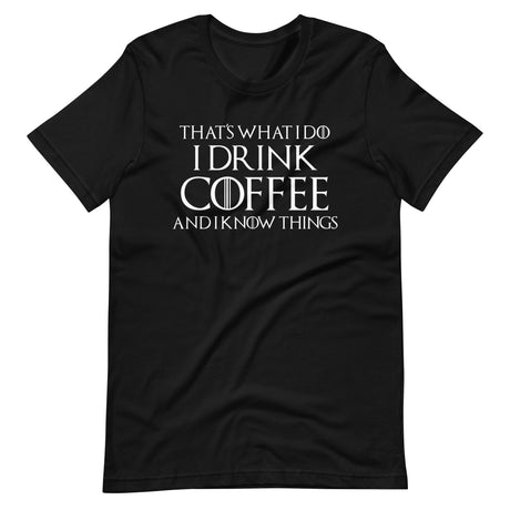 I Drink Coffee And I Know Things Shirt