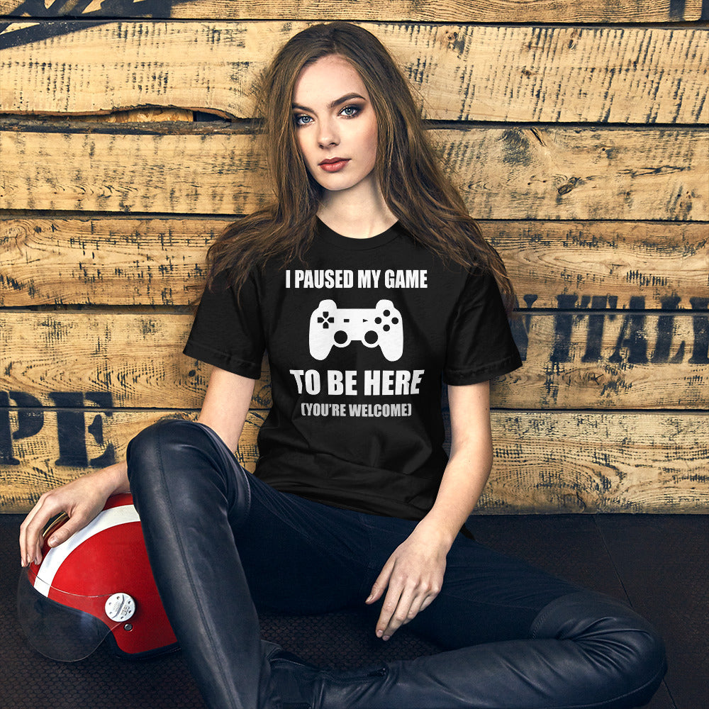 I Paused My Game To Be Here You're Welcome Women's Shirt