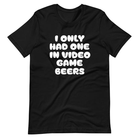 I Only Had One In Video Game Beers Shirt