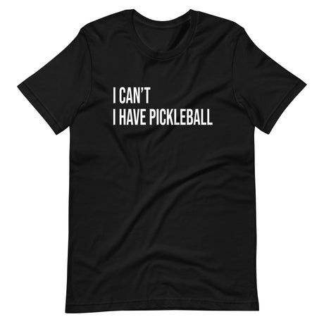 I Can't I Have Pickleball Shirt