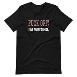 Fuck Off I'm Writing Shirt