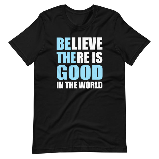 Be The Good in The World Shirt