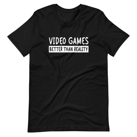 Video Games Better Than Reality Shirt
