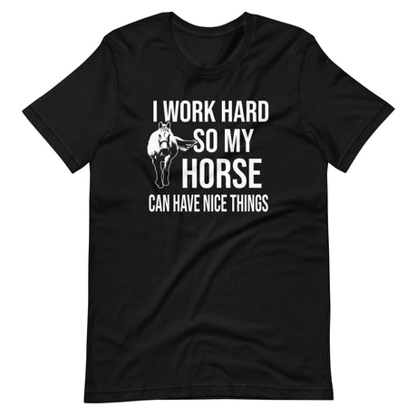 I Work Hard So My Horse Can Have Nice Things Shirt