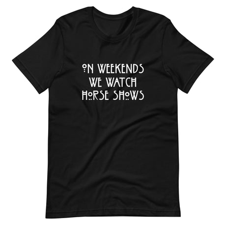 On Weekends We Watch Horse Shows Shirt