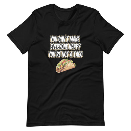 You Can't Make Everyone Happy You're Not a Taco Shirt