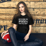 We're Going For Pizza After This Right Women's Shirt