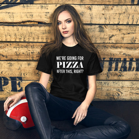 We're Going For Pizza After This Right Women's Shirt