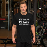 We're Going For Pizza After This Right Men's Shirt