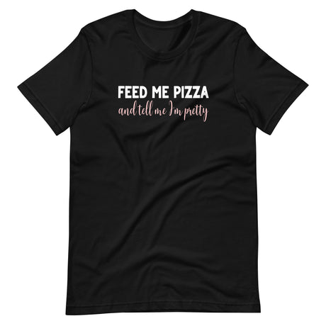 Feed Me Pizza And Tell Me I'm Pretty Shirt