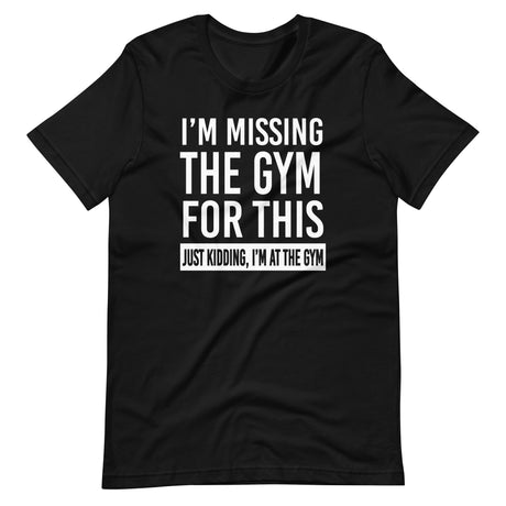Just Kidding I'm at The Gym Shirt