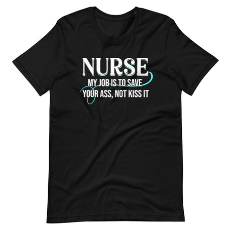 Nurse My Job Is To Save Your Ass Not Kiss It Shirt