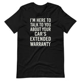 I'm Here To Talk To You About Your Car's Extended Warranty Shirt