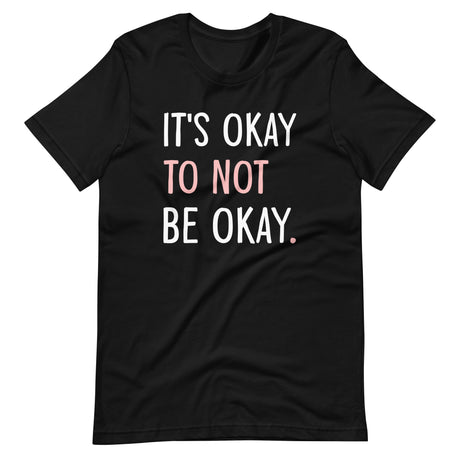 It's Okay To Not Be Okay Shirt