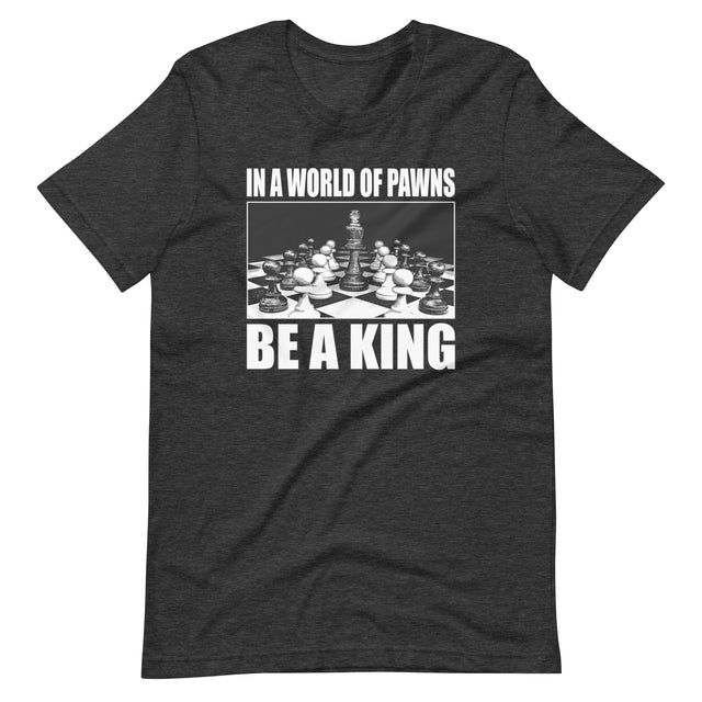 In a World of Pawns Be a King Shirt