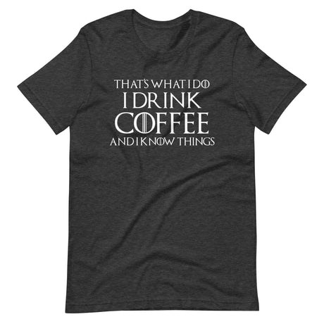 I Drink Coffee And I Know Things Shirt