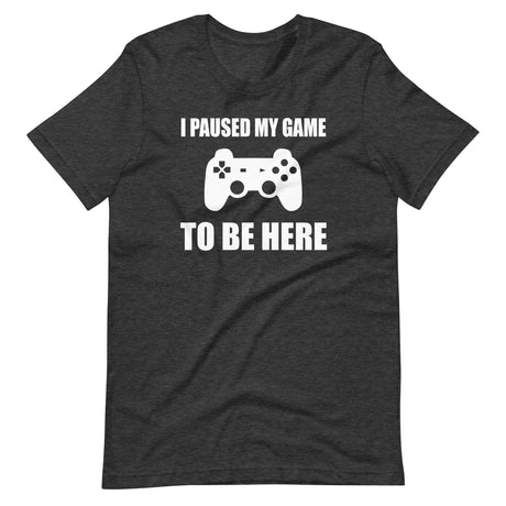 I Pause My Game To Be Here Shirt