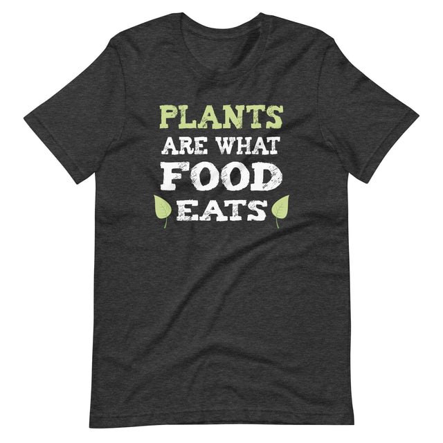Plants Are What Food Eats Shirt